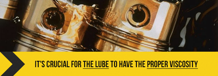 it's crucial for the lube to have the proper viscosity